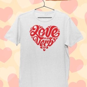 Love Is A Verb Heart T Shirt