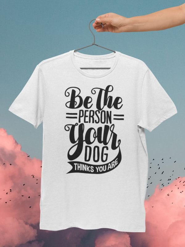 Be The Person Your Dog T Shirt