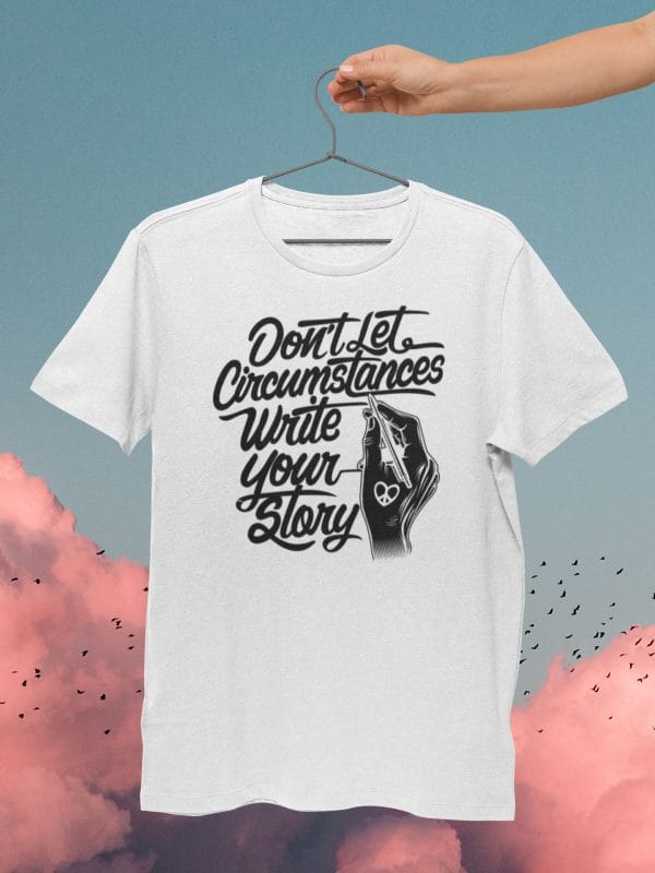 Dont Let Circumstances Write Your Story Inspirational T Shirts