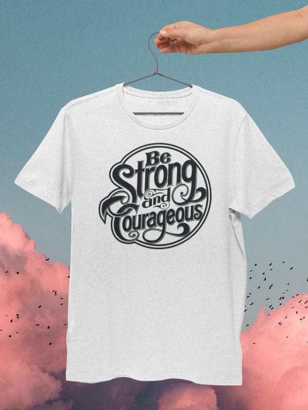 Be Strong And Courageous Inspirational T Shirts