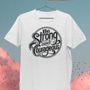 Be Strong And Courageous Inspirational T Shirts