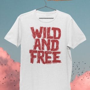 Wild And Free Inspirational T Shirts