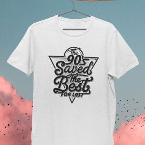 The 90's Save The Best For Last Inspirational T Shirts