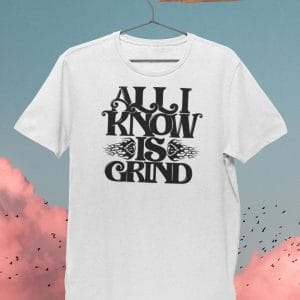 All I Know Is Grind Inspirational T Shirts