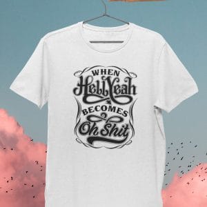When Hell Yeah Become Oh Shit Attitude T Shirt