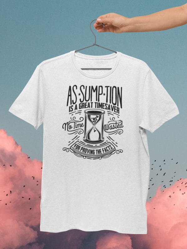 Assumption Is A Great Time Saver Inspirational T Shirts